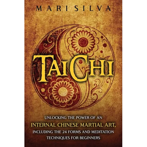 Tai Chi: Unlocking the Power of an Internal Chinese Martial Art, Including the 24 Forms and Meditation Techniques for Beginners - Paperback | Books | Wiccan Center