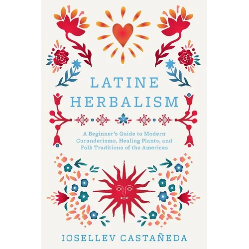 Latine Herbalism: A Beginner's Guide to Modern Curanderismo, Healing Plants, and Folk Traditions of the Americas - Paperback | Books | Wiccan Center
