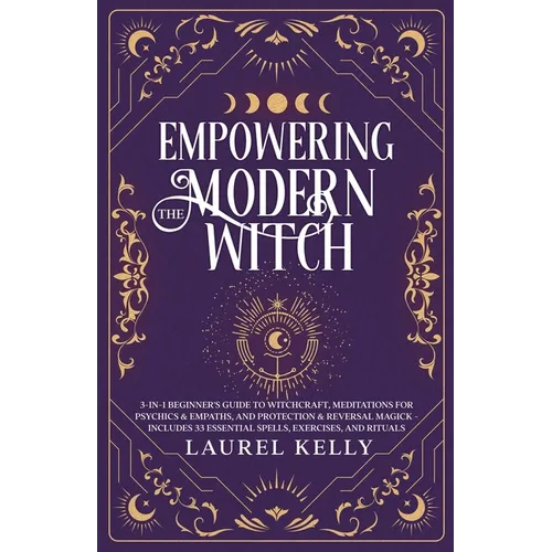 Empowering the Modern Witch: 3-in-1 Beginner's Guide to Witchcraft, Meditations for Psychics & Empaths, and Protection & Reversal Magick - Includes 33 - Paperback | Books | Wiccan Center