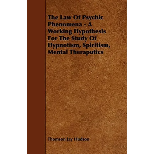 The Law of Psychic Phenomena - A Working Hypothesis for the Study of Hypnotism, Spiritism, Mental Theraputics - Paperback | Books | Wiccan Center