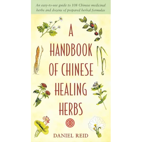 A Handbook of Chinese Healing Herbs: An Easy-To-Use Guide to 108 Chinese Medicinal Herbs and Dozens of Prepared Herbal Formulas - Paperback | Books | Wiccan Center