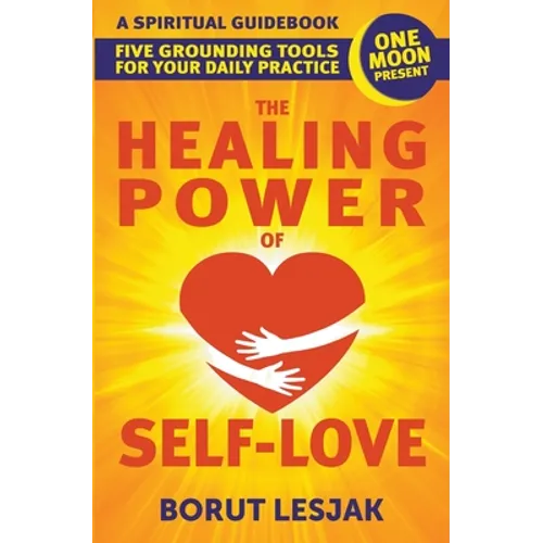 The Healing Power of Self-Love: A Spiritual Guidebook: Five Grounding Tools For Your Daily Practice - Paperback | Books | Wiccan Center