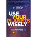 Use Your Planets Wisely: Master Your Ultimate Cosmic Potential with Psychological Astrology - Paperback
