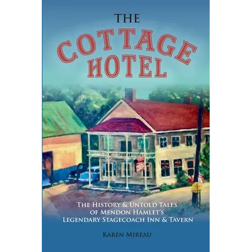 The Cottage Hotel: The History & Untold Tales of Mendon Hamlet's Legendary Stagecoach Inn & Tavern - Paperback | Books | Wiccan Center