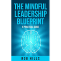 The Mindful Leadership Blueprint: A Practical Guide - Paperback