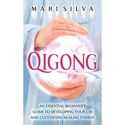 Qigong: An Essential Beginner's Guide to Developing Your Chi and Cultivating Healing Energy - Hardcover | Books | Wiccan Center