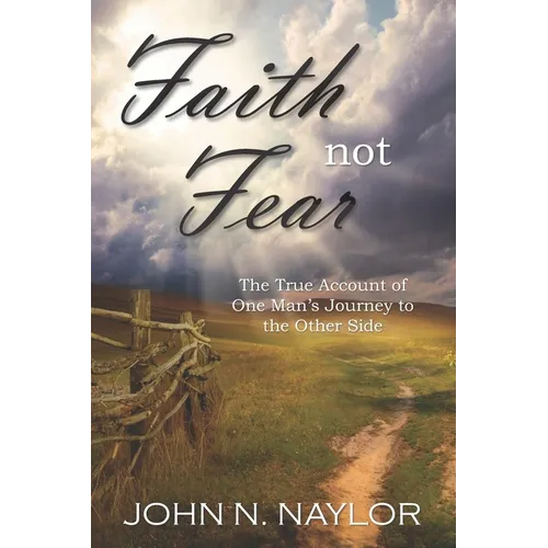 Faith not Fear: The True Account of One Man's Journey to the Other Side - Paperback | Books | Wiccan Center