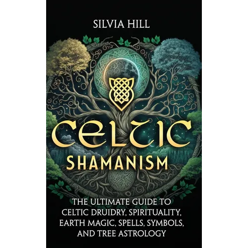 Celtic Shamanism: The Ultimate Guide to Celtic Druidry, Spirituality, Earth Magic, Spells, Symbols, and Tree Astrology - Hardcover | Books | Wiccan Center
