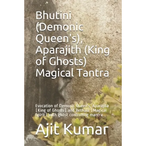 Bhutini (Demonic Queen's), Aparajith (King of Ghosts) Magical Tantra: Evocation of Demonic Queen's, Aparajita (King of Ghosts) and Bethala (Magical Sp - Paperback | Books | Wiccan Center