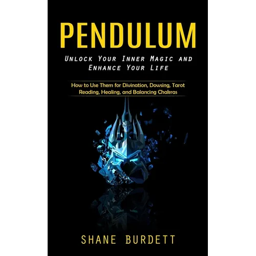 Pendulum: Unlock Your Inner Magic and Enhance Your Life (How to Use Them for Divination, Dowsing, Tarot Reading, Healing, and Balancing Chakras) - Paperback | Books | Wiccan Center