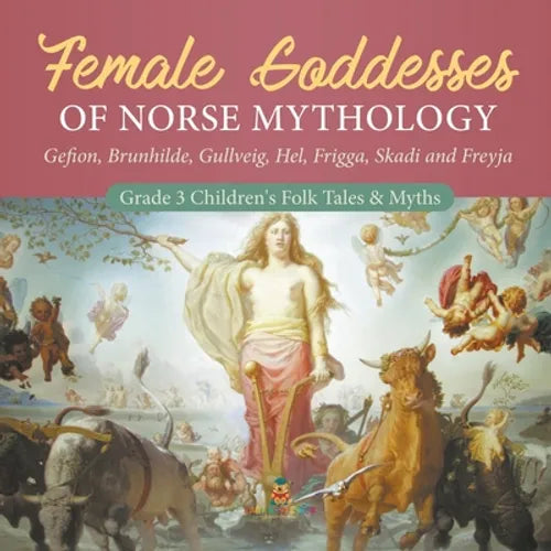 Female Goddesses of Norse Mythology: Gefion, Brunhilde, Gullveig, Hel, Frigga, Skadi and Freyja Grade 3 Children's Folk Tales & Myths - Paperback | Books | Wiccan Center