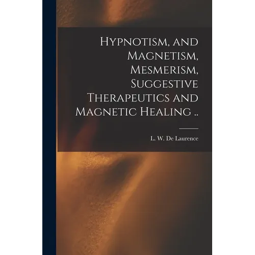 Hypnotism, and Magnetism, Mesmerism, Suggestive Therapeutics and Magnetic Healing .. - Paperback | Books | Wiccan Center