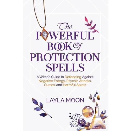 The Powerful Book of Protection Spells: A Witch's Guide to Defending Against Negative Energy, Psychic Attacks, Curses, and Harmful Spirits - Paperback | Books | Wiccan Center