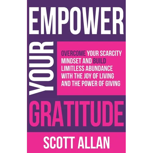 Empower Your Gratitude: Overcome Your Scarcity Mindset and Build Limitless Abundance with the Joy of Living and the Power of Giving - Paperback | Books | Wiccan Center