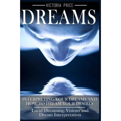 Dreams: Interpreting Your Dreams and How To Dream Your Desires- Lucid Dreaming, Visions and Dream Interpretation - Paperback | Books | Wiccan Center
