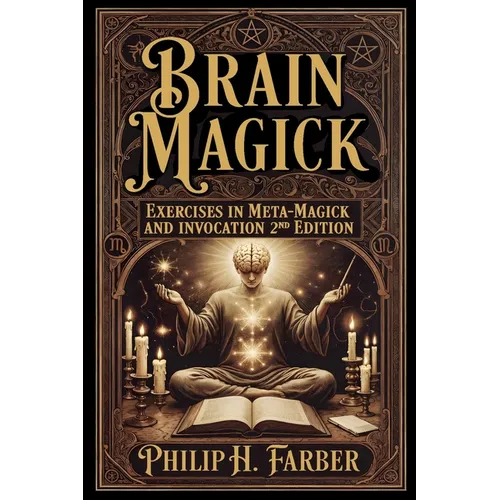 Brain Magick: Exercises in Meta-Magick and Invocation: 2nd Edition with Forewords by Don Webb and Arden Leigh - Paperback | Books | Wiccan Center