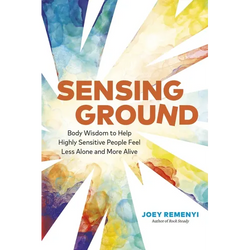 Sensing Ground: Body Wisdom to Help Highly Sensitive People Feel Less Alone and More Alive - Paperback | Books | Wiccan Center