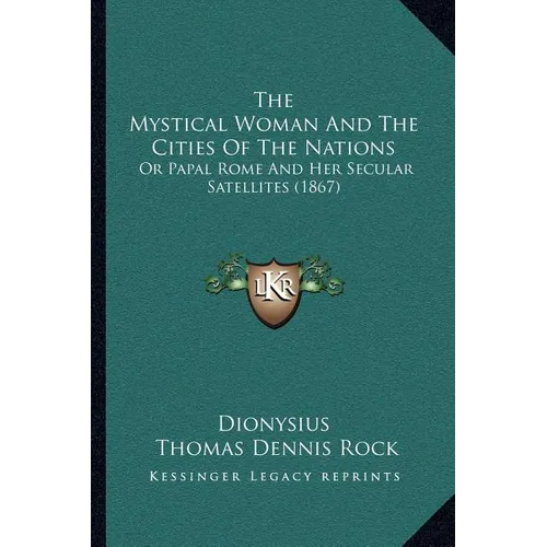 The Mystical Woman And The Cities Of The Nations: Or Papal Rome And Her Secular Satellites (1867) - Paperback | Books | Wiccan Center