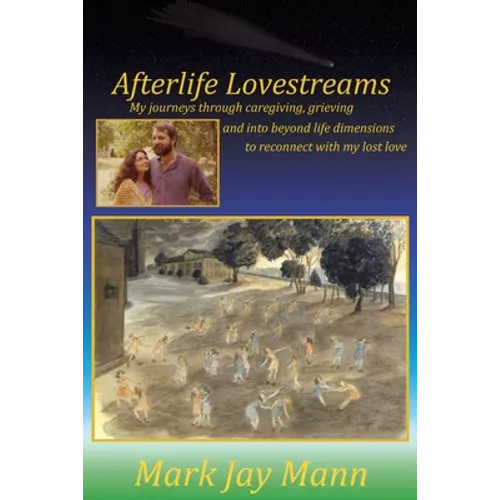 Afterlife Lovestreams: My journeys through caregiving, grieving and into beyond life dimensions to reconnect with my lost love. - Paperback | Books | Wiccan Center