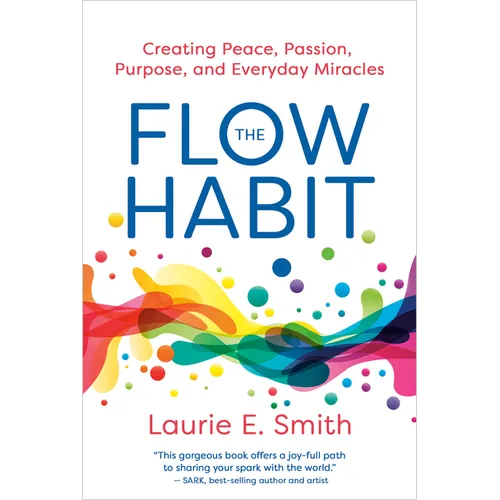 The Flow Habit: Creating Peace, Passion, Purpose, and Everyday Miracles - Paperback