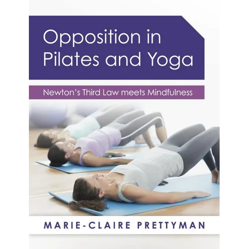 Opposition in Pilates and Yoga: Newton's Third Law Meets Mindfulness - Paperback | Books | Wiccan Center