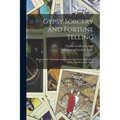 Gypsy Sorcery and Fortune Telling: Illustrated by Numerous Incantations, Specimens of Medical Magic, Anecdotes and Tales - Paperback | Books | Wiccan Center
