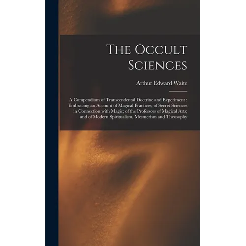 The Occult Sciences: a Compendium of Transcendental Doctrine and Experiment: Embracing an Account of Magical Practices; of Secret Sciences - Hardcover | Books | Wiccan Center