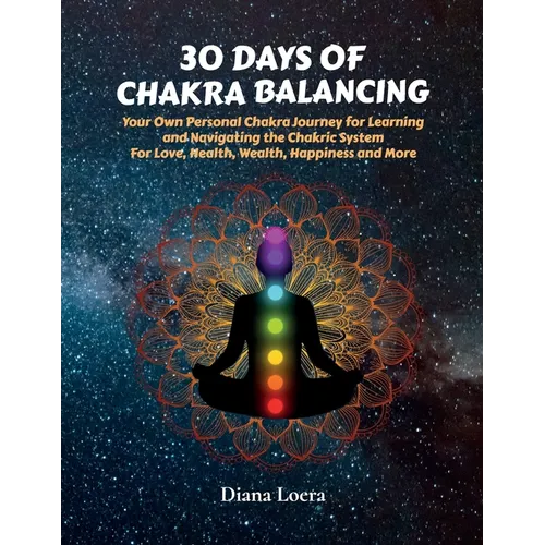 30 Days of Chakra Balancing: Your Own Personal Chakra Journey for Learning and Navigating the Chakric System for Love, Health, Wealth, Happiness and M - Paperback | Books | Wiccan Center