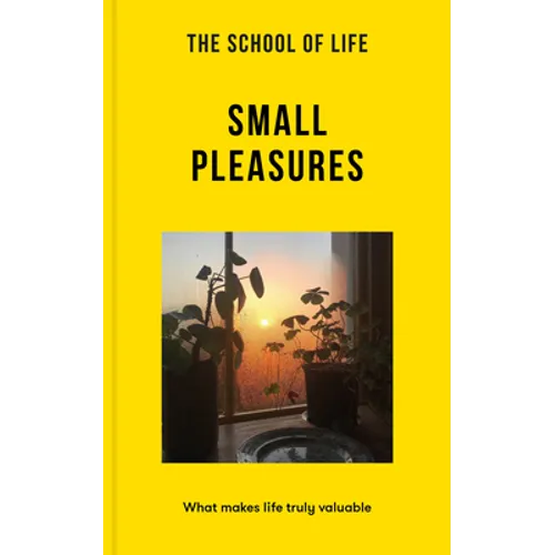The School of Life: Small Pleasures: What Makes Life Truly Valuable - Paperback | Books | Wiccan Center