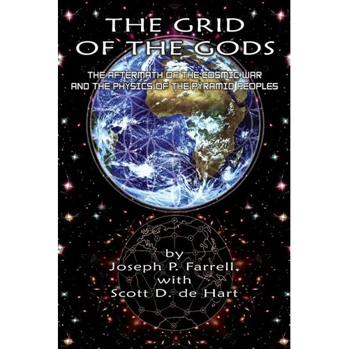The Grid of the Gods: The Aftermath of the Cosmic War and the Physics of the Pyramid Peoples - Paperback