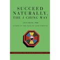 Succeed Naturally, the I Ching Way: Unraveling the Wisdom of Natural Laws - Paperback | Books | Wiccan Center