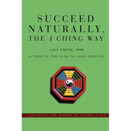 Succeed Naturally, the I Ching Way: Unraveling the Wisdom of Natural Laws - Paperback | Books | Wiccan Center