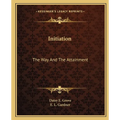 Initiation: The Way And The Attainment - Paperback