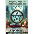 A Beginner's Guide to Witchcraft and Wicca: 50+ Everyday and Season Spells for the Budding Witch - Paperback | Books | Wiccan Center
