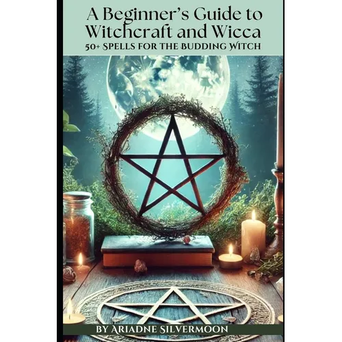 A Beginner's Guide to Witchcraft and Wicca: 50+ Everyday and Season Spells for the Budding Witch - Paperback | Books | Wiccan Center