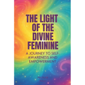 The Light of the Divine Feminine: A Journey to Self-Awareness and Empowerment - Paperback