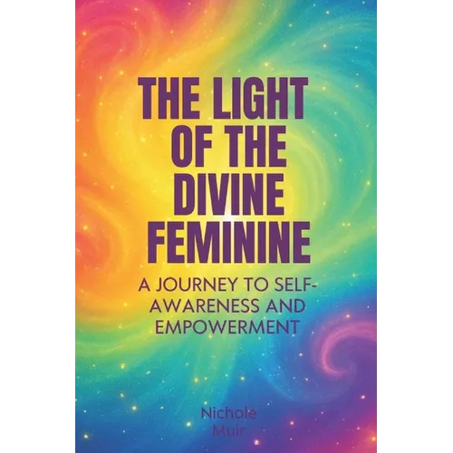 The Light of the Divine Feminine: A Journey to Self-Awareness and Empowerment - Paperback