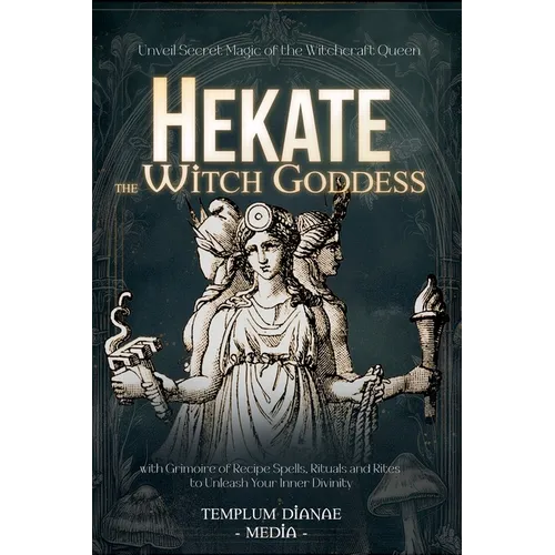 Hekate the Witch Goddess: Unveil Secret Magic of the Witchcraft Queen, with Grimoire of Recipe Spells, Rituals and Rites to Unleash Your Inner Divinit - Paperback | Books | Wiccan Center