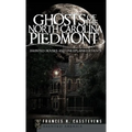 Ghosts of the North Carolina Piedmont: Haunted Houses and Unexplained Events - Hardcover | Books | Wiccan Center