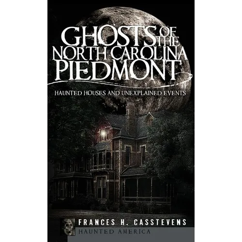Ghosts of the North Carolina Piedmont: Haunted Houses and Unexplained Events - Hardcover | Books | Wiccan Center