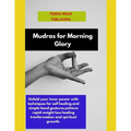 Mudras for Morning Glory: Unfold your inner power with techniques for self healing and simple hand gestures, achieve rapid weight loss healing t - Paperback