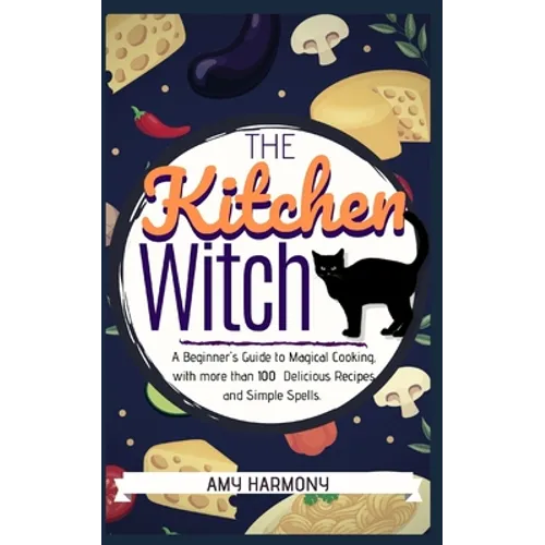 The Kitchen Witch: A Beginner's Guide to Magical Cooking, with More Than 100 Delicious Recipes and Simple Spells. - Paperback | Books | Wiccan Center