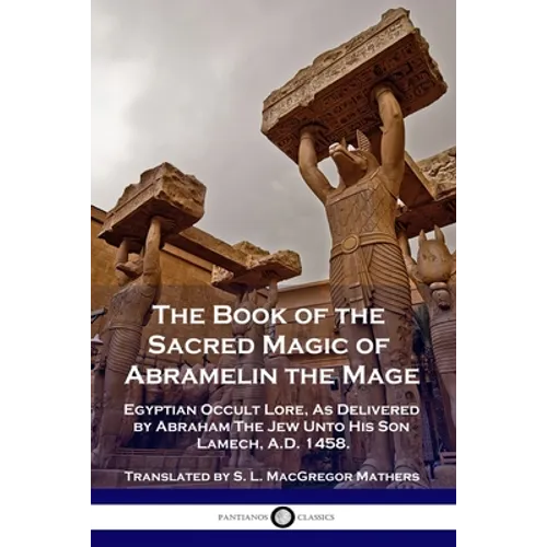 The Book of the Sacred Magic of Abramelin the Mage: Egyptian Occult Lore, As Delivered by Abraham The Jew Unto His Son Lamech, A.D. 1458. - Paperback | Books | Wiccan Center