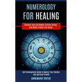 Numerology for Healing: Self Development Guide to Master Your Destiny and Spiritual Growth (Discover Love and Master Fortune Telling and Better Predic - Paperback | Books | Wiccan Center