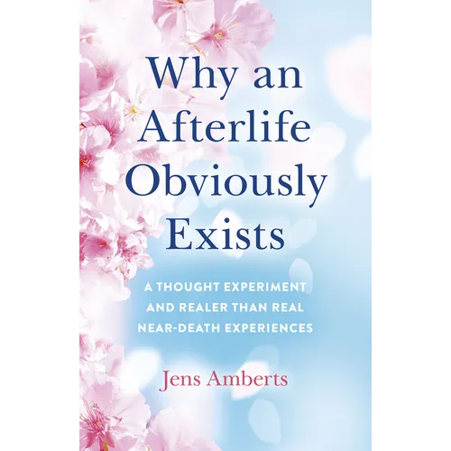 Why an Afterlife Obviously Exists: A Thought Experiment and Realer Than Real Near-Death Experiences - Paperback | Books | Wiccan Center