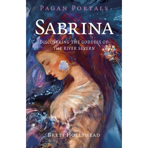 Pagan Portals - Sabrina: Discovering the Goddess of the River Severn - Paperback