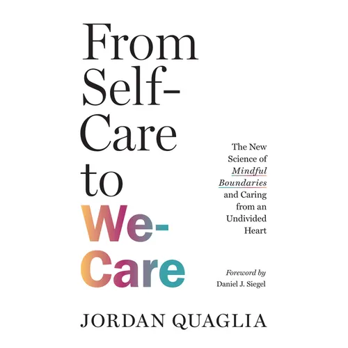 From Self-Care to We-Care: The New Science of Mindful Boundaries and Caring from an Undivided Heart - Paperback | Books | Wiccan Center