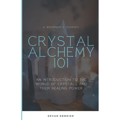 Crystal Alchemy 101: An Introduction to the World of Crystals and Their Healing Power - Paperback | Books | Wiccan Center