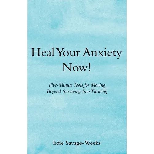 Heal Your Anxiety Now!: Five-Minute Tools for Moving Beyond Surviving into Thriving - Paperback | Books | Wiccan Center
