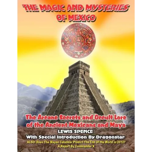 The Magick And Mysteries Of Mexico: Arcane Secrets and Occult Lore of the Ancient Mexicans and Maya - Paperback | Books | Wiccan Center